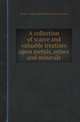 A collection of scarce and valuable treatises upon metals, mines and minerals, Alvaro A. Barba,Gabriel Plattes,Thomas Green 