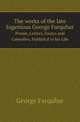 The works of the late Ingenious George Farquhar. Poems, Letters, Essays and Comedies, Publish`d in his Life, George Farquhar 