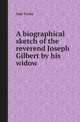 A biographical sketch of the reverend Joseph Gilbert by his widow, Ann Taylor 