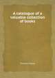 A catalogue of a valuable collection of books, Thomas Payne 