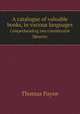 A catalogue of valuable books, in various languages. Comprehending two considerable libraries, Thomas Payne 
