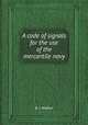 A code of signals for the use of the mercantile navy, B. J. Walker 