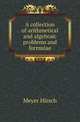 A collection of arithmetical and algebraic problems and formulae, Meyer Hirsch 