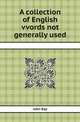 A collection of English vvords not generally used, John Ray 