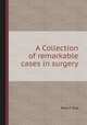 A Collection of remarkable cases in surgery, Paul F. Eve 