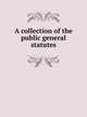 A collection of the public general statutes, Great Britain 