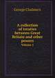 A collection of treaties between Great Britain and other powers. Volume 1, George Chalmers 