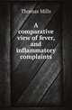 A comparative view of fever, and inflammatory complaints, Thomas Mills 