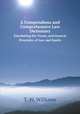 A Compendious and Comprehensive Law Dictionary. Elucidating the Terms, and General Principles of Law and Equity, T. W. Williams 