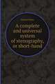 A complete and universal system of stenography, or short-hand, Samuel Sams 