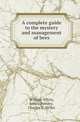 A complete guide to the mystery and management of bees, William White,James Beesley,Charles C. Miller 
