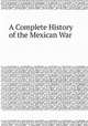 A Complete History of the Mexican War, Nathan Covington Brooks 