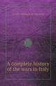 A complete history of the wars in Italy, Claude Alexandre de Bonneval 