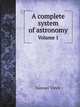 A complete system of astronomy. Volume 1, Samuel Vince 
