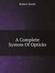 A Complete System Of Opticks, Robert Smith 