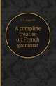 A complete treatise on French grammar, O. C. Angoville 