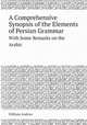 A Comprehensive Synopsis of the Elements of Persian Grammar. With Some Remarks on the Arabic, William Andrew 