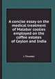 A concise essay on the medical treatment of Malabar coolies employed on the coffee estates of Ceylon and India, J. Thwaites 