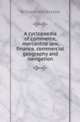 A cyclopaedia of commerce, mercantile law, finance, commercial geography and navigation, William Waterston 