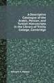 A Descriptive Catalogue of the Arabic, Persian, and Turkish Manuscripts in the Library of Trinity College, Cambridge, Edward H. Palmer 