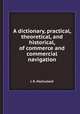 A dictionary, practical, theoretical, and historical, of commerce and commercial navigation, J. R. MacCulloch 