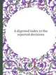 A digested index to the reported decisions, Great Britain Courts 