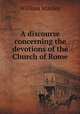 A discourse concerning the devotions of the Church of Rome, William Stanley 