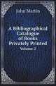 A Bibliographical Catalogue of Books Privately Printed. Volume 2, John Martin 
