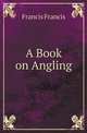 A Book on Angling, Francis Francis 