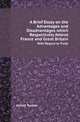 A Brief Essay on the Advantages and Disadvantages which Respectively Attend France and Great Britain. With Regard to Trade, Josiah Tucker 