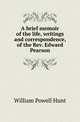 A brief memoir of the life, writings and correspondence, of the Rev. Edward Pearson, William Powell Hunt 