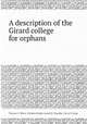 A description of the Girard college for orphans, Thomas U. Walter,Nicholas Biddle,Joseph R. Chandler,Girard College 