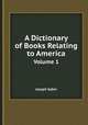 A Dictionary of Books Relating to America. Volume 1, Joseph Sabin 