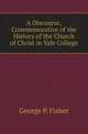 A Discourse, Commemorative of the History of the Church of Christ in Yale College, George P. Fisher 