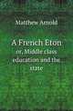 A French Eton. or, Middle class education and the state, Matthew Arnold 