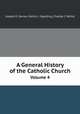 A General History of the Catholic Church. Volume 4, Joseph E. Darras,Martin J. Spalding,Charles I. White 