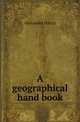 A geographical hand book, Alexander Harris 
