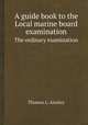 A guide book to the Local marine board examination. The ordinary examination, Thomas L. Ainsley 