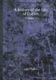 A history of the city of Dublin. Volume 1, John T. Gilbert 