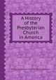 A History of the Presbyterian Church in America, Richard Webster,C. van Rensselaer,William Blackwood 