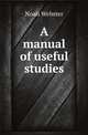 A manual of useful studies, Noah Webster 