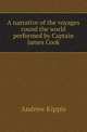 A narrative of the voyages round the world performed by Captain James Cook, Andrew Kippis 