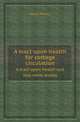 A tract upon health for cottage circulation. A tract upon health and sick-room duties, Henry Morley 