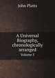 A Universal Biography, chronologically arranged. Volume 5, John Platts 
