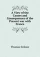 A View of the Causes and Consequences of the Present war with France, Thomas Erskine 