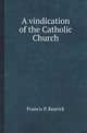 A vindication of the Catholic Church, Francis P. Kenrick 