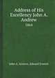 Address of His Excellency John A. Andrew. 1864, John A. Andrew,Edward Everett 
