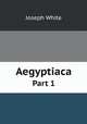 Aegyptiaca. Part 1, Joseph White 