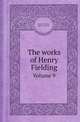 The works of Henry Fielding. Volume 9, Henry Fielding,Arthur Murphy 