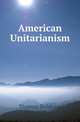 American Unitarianism, Thomas Belsham,William Wells,James Freeman 